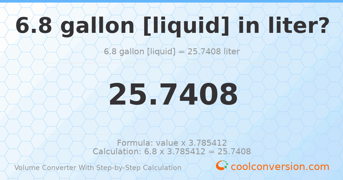 6.8 gallons [liquid] = 25.7408 liters